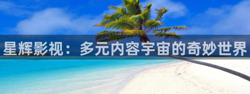 神馬99倫理影院：星輝影視：多元內(nèi)容宇宙的奇妙世界